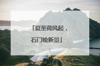 夏至荷风起，石门绘新景
