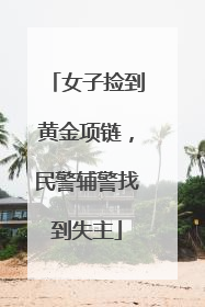 女子捡到黄金项链，民警辅警找到失主