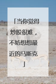 当你觉得炒股很难，不妨想想最近的马斯克