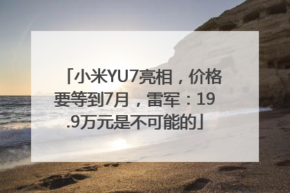 小米YU7亮相，价格要等到7月，雷军：19.9万元是不可能的