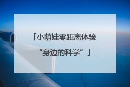 小萌娃零距离体验“身边的科学”