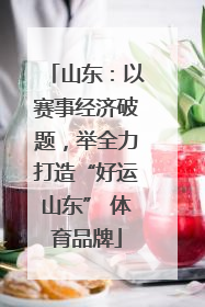 山东：以赛事经济破题，举全力打造“好运山东” 体育品牌