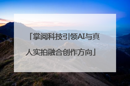 掌阅科技引领AI与真人实拍融合创作方向
