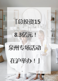 总投资158.3亿元！泉州专场活动在沪举办！