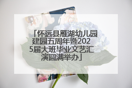 怀远县雁湖幼儿园建园五周年暨2025届大班毕业文艺汇演圆满举办