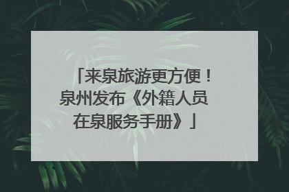 来泉旅游更方便！泉州发布《外籍人员在泉服务手册》