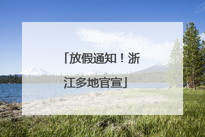 放假通知！浙江多地官宣