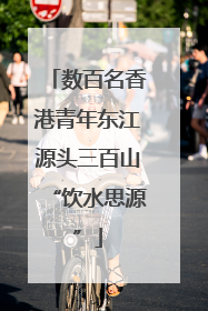 数百名香港青年东江源头三百山“饮水思源”