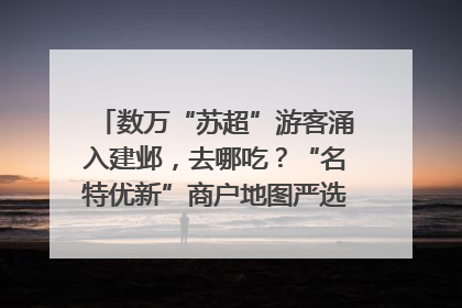 数万“苏超”游客涌入建邺，去哪吃？“名特优新”商户地图严选30家宝藏店铺