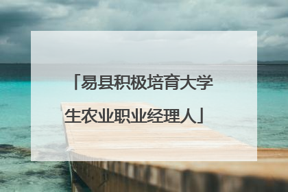 易县积极培育大学生农业职业经理人
