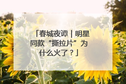 春城夜谭｜明星同款“撕拉片”为什么火了？