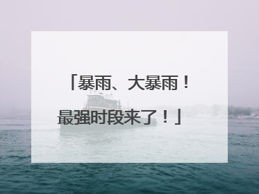 暴雨、大暴雨！最强时段来了！
