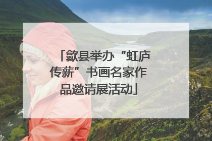 歙县举办“虹庐传薪”书画名家作品邀请展活动
