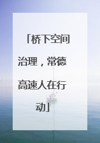 桥下空间治理，常德高速人在行动