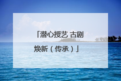 潜心授艺 古剧焕新（传承）