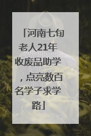 河南七旬老人21年收废品助学，点亮数百名学子求学路