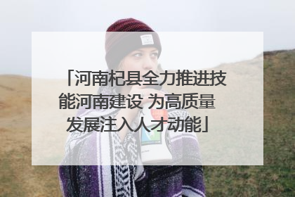 河南杞县全力推进技能河南建设 为高质量发展注入人才动能