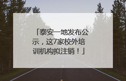 泰安一地发布公示，这7家校外培训机构拟注销！