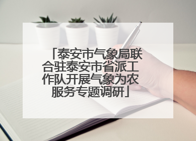 泰安市气象局联合驻泰安市省派工作队开展气象为农服务专题调研
