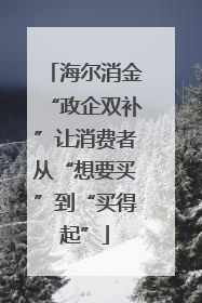 海尔消金“政企双补”让消费者从“想要买”到“买得起”