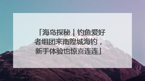 海岛探秘｜钓鱼爱好者组团来南隍城海钓，新手体验也惊喜连连