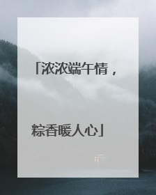 浓浓端午情，粽香暖人心