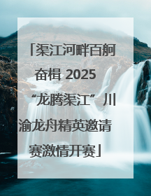 渠江河畔百舸奋楫 2025“龙腾渠江”川渝龙舟精英邀请赛激情开赛