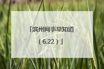 滨州网事早知道（6.22）