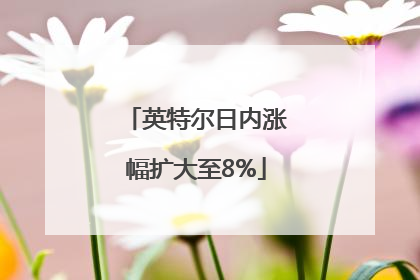英特尔日内涨幅扩大至8%