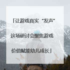 让游戏真实“发声” 这场研讨会聚焦游戏价值赋能幼儿成长