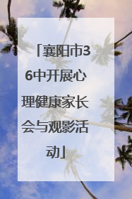 襄阳市36中开展心理健康家长会与观影活动