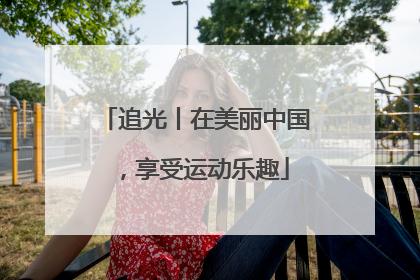 追光丨在美丽中国，享受运动乐趣