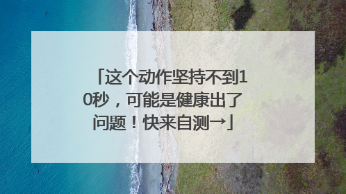 这个动作坚持不到10秒，可能是健康出了问题！快来自测→