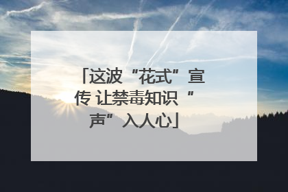这波“花式”宣传 让禁毒知识“声”入人心