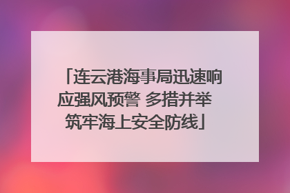 连云港海事局迅速响应强风预警 多措并举筑牢海上安全防线