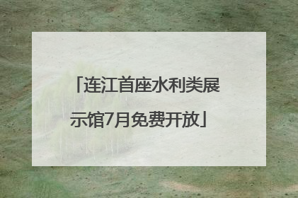 连江首座水利类展示馆7月免费开放