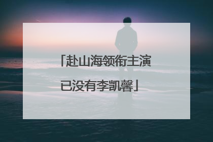 赴山海领衔主演已没有李凯馨