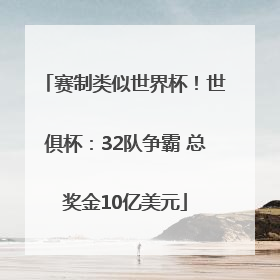 赛制类似世界杯！世俱杯：32队争霸 总奖金10亿美元