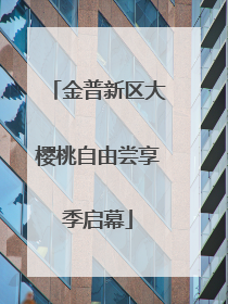 金普新区大樱桃自由尝享季启幕