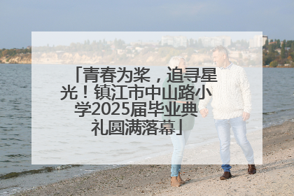 青春为桨，追寻星光！镇江市中山路小学2025届毕业典礼圆满落幕