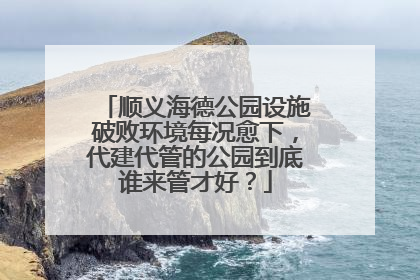 顺义海德公园设施破败环境每况愈下，代建代管的公园到底谁来管才好？