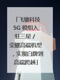 飞骧科技 5G 模组入驻三星 / 荣耀高端机型，实现白牌到高端跨越
