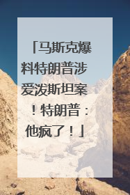 马斯克爆料特朗普涉爱泼斯坦案！特朗普：他疯了！