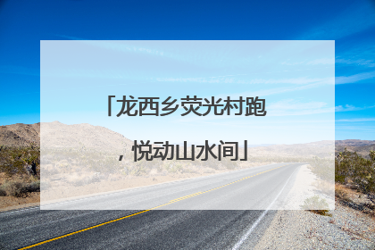 龙西乡荧光村跑，悦动山水间