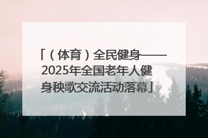 （体育）全民健身——2025年全国老年人健身秧歌交流活动落幕