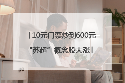 10元门票炒到600元 “苏超”概念股大涨