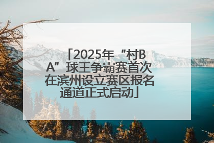 2025年“村BA”球王争霸赛首次在滨州设立赛区报名通道正式启动