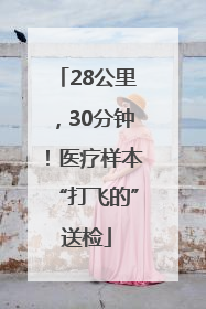 28公里，30分钟！医疗样本“打飞的”送检
